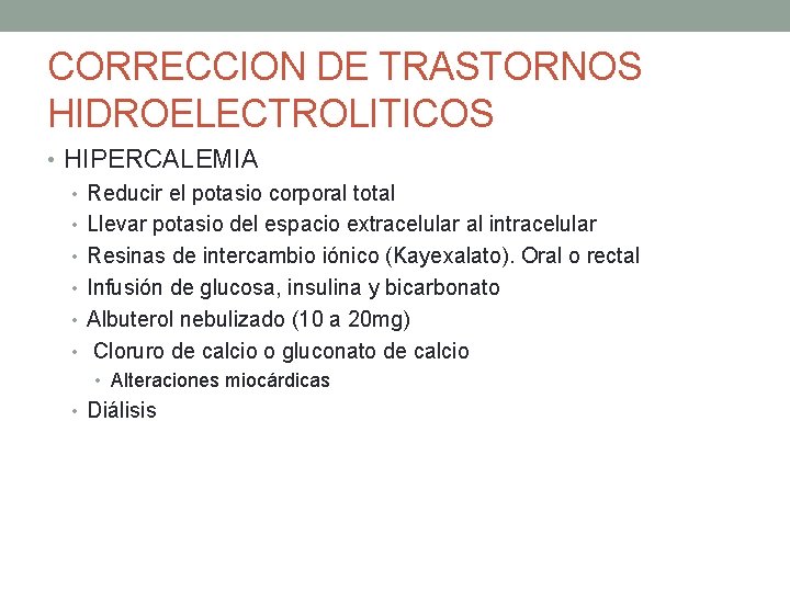 CORRECCION DE TRASTORNOS HIDROELECTROLITICOS • HIPERCALEMIA • Reducir el potasio corporal total • Llevar