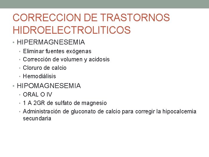 CORRECCION DE TRASTORNOS HIDROELECTROLITICOS • HIPERMAGNESEMIA • Eliminar fuentes exógenas • Corrección de volumen