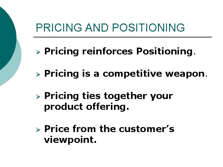 PRICING AND POSITIONING Ø Pricing reinforces Positioning. Ø Pricing is a competitive weapon. Ø