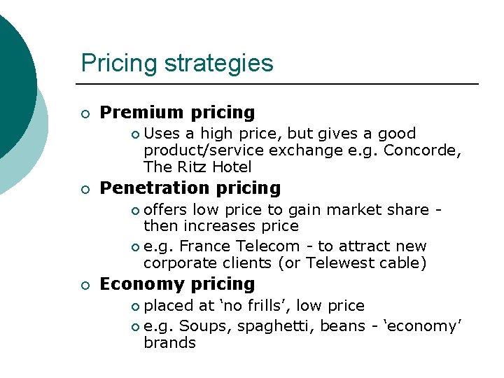 Pricing strategies ¡ Premium pricing ¡ ¡ Uses a high price, but gives a