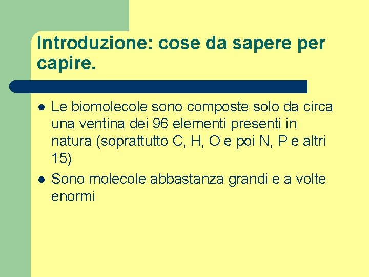 Introduzione: cose da sapere per capire. l l Le biomolecole sono composte solo da