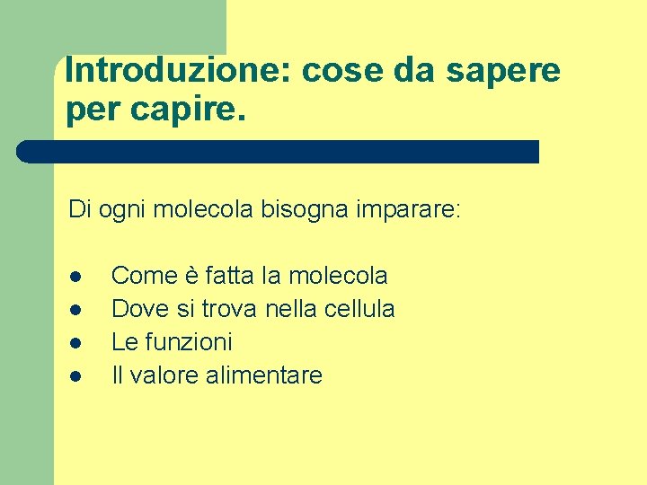 Introduzione: cose da sapere per capire. Di ogni molecola bisogna imparare: l l Come
