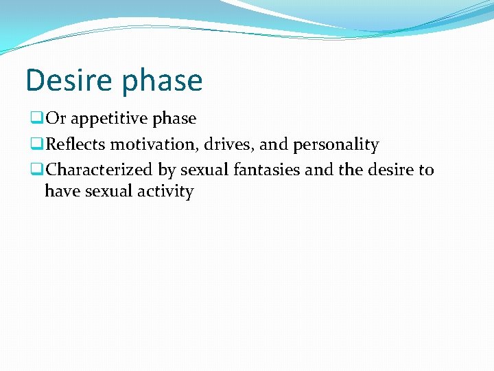 Desire phase q. Or appetitive phase q. Reflects motivation, drives, and personality q. Characterized