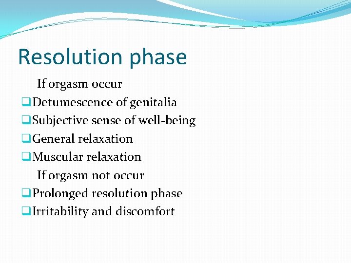 Resolution phase If orgasm occur q. Detumescence of genitalia q. Subjective sense of well-being