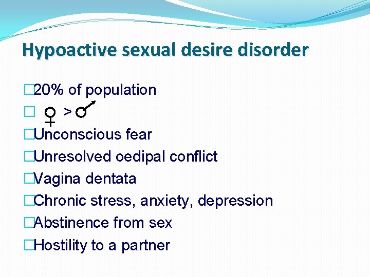 Hypoactive sexual desire disorder � 20% of population � > �Unconscious fear �Unresolved oedipal