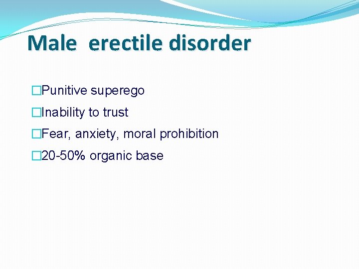 Male erectile disorder �Punitive superego �Inability to trust �Fear, anxiety, moral prohibition � 20