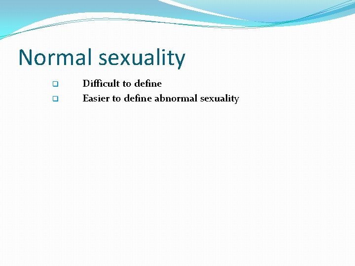 Normal sexuality q q Difficult to define Easier to define abnormal sexuality 