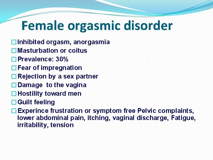 Female orgasmic disorder �Inhibited orgasm, anorgasmia �Masturbation or coitus �Prevalence: 30% �Fear of impregnation