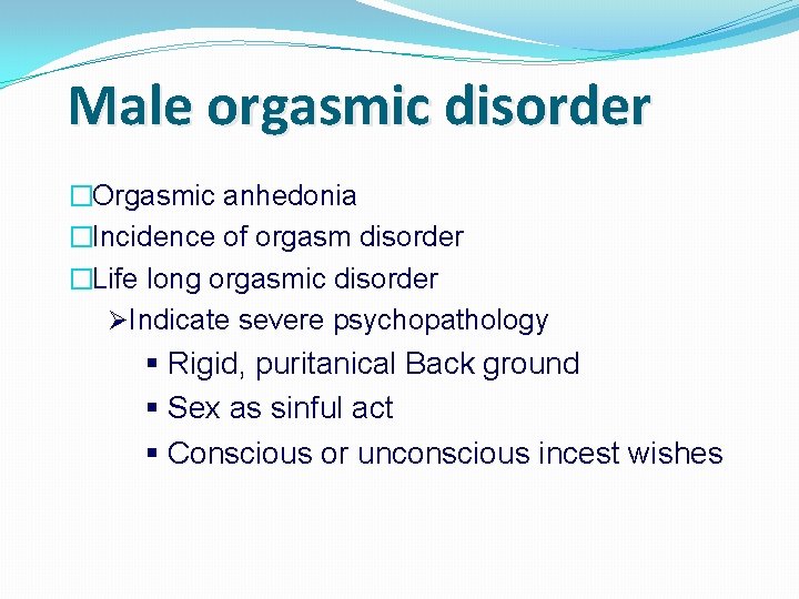 Male orgasmic disorder �Orgasmic anhedonia �Incidence of orgasm disorder �Life long orgasmic disorder Indicate
