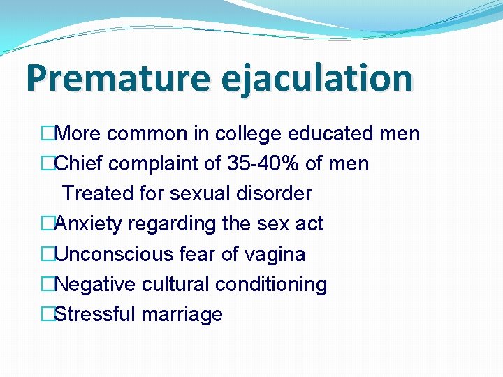 Premature ejaculation �More common in college educated men �Chief complaint of 35 -40% of