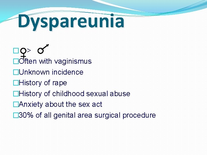 Dyspareunia � > �Often with vaginismus �Unknown incidence �History of rape �History of childhood
