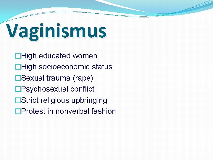 Vaginismus �High educated women �High socioeconomic status �Sexual trauma (rape) �Psychosexual conflict �Strict religious