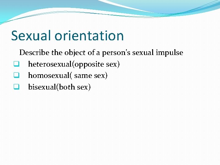 Sexual orientation Describe the object of a person’s sexual impulse q heterosexual(opposite sex) q