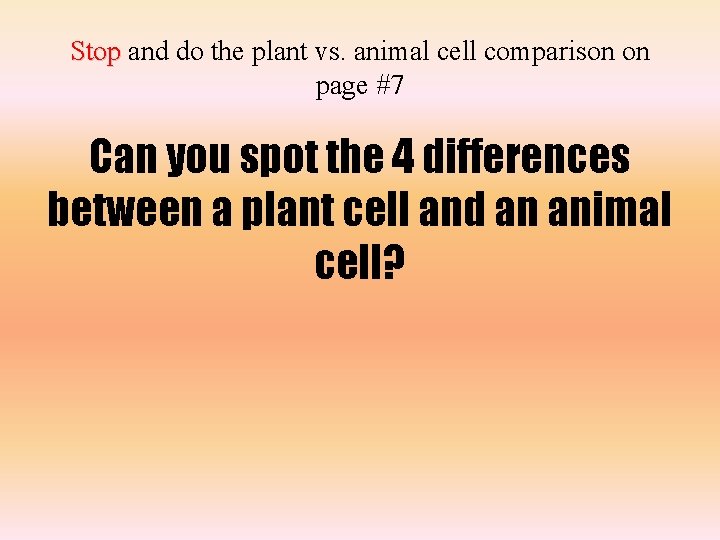 Stop and do the plant vs. animal cell comparison on page #7 Can you