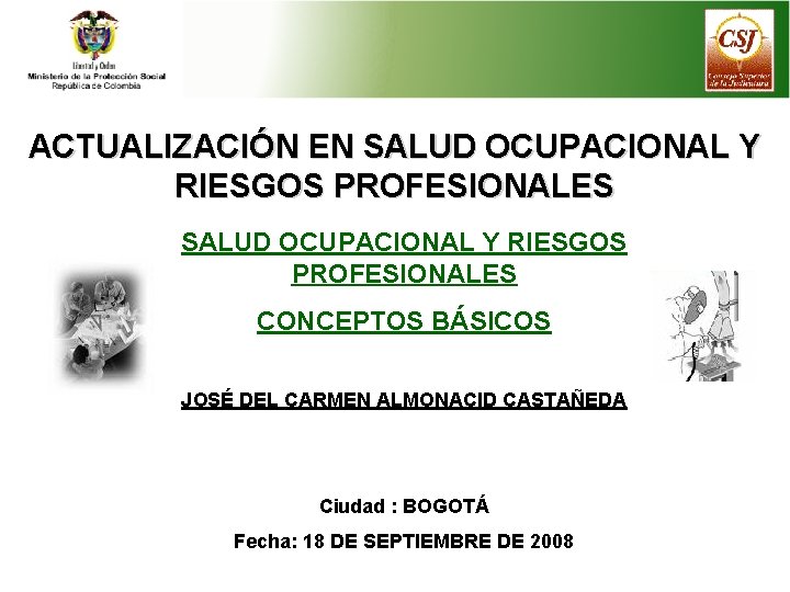 ACTUALIZACIÓN EN SALUD OCUPACIONAL Y RIESGOS PROFESIONALES CONCEPTOS BÁSICOS JOSÉ DEL CARMEN ALMONACID CASTAÑEDA