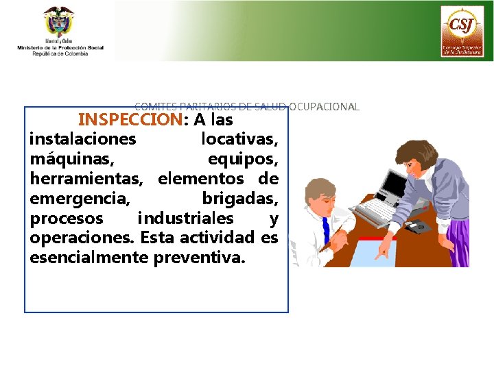 COMITES PARITARIOS DE SALUD OCUPACIONAL INSPECCION: A las instalaciones locativas, máquinas, equipos, herramientas, elementos