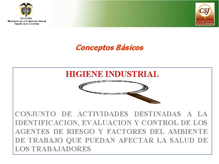 Conceptos Básicos HIGIENE INDUSTRIAL CONJUNTO DE ACTIVIDADES DESTINADAS A LA IDENTIFICACION, EVALUACION Y CONTROL