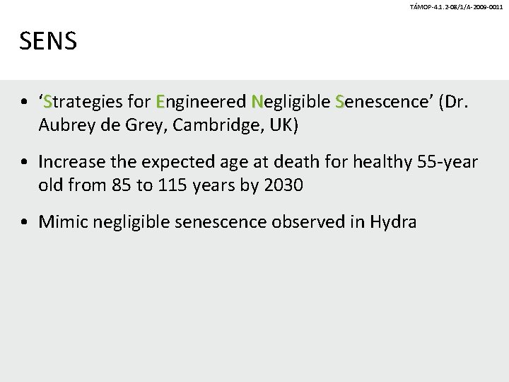 TÁMOP-4. 1. 2 -08/1/A-2009 -0011 SENS • ‘Strategies for Engineered Negligible Senescence’ (Dr. Aubrey