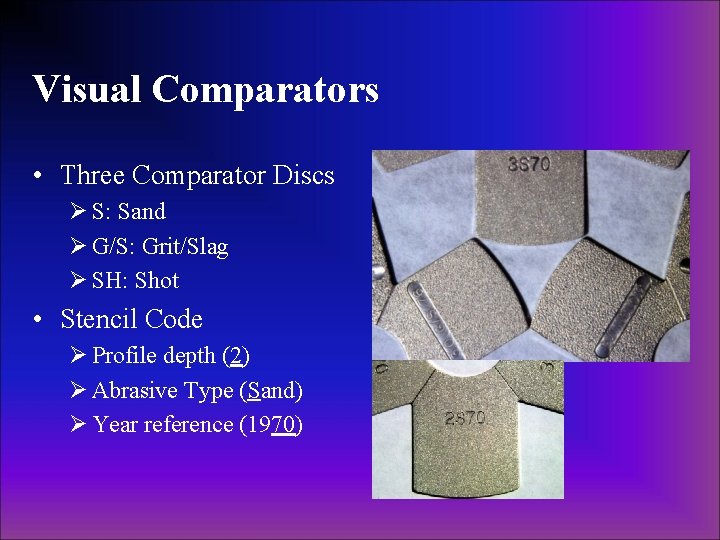 Visual Comparators • Three Comparator Discs Ø S: Sand Ø G/S: Grit/Slag Ø SH: