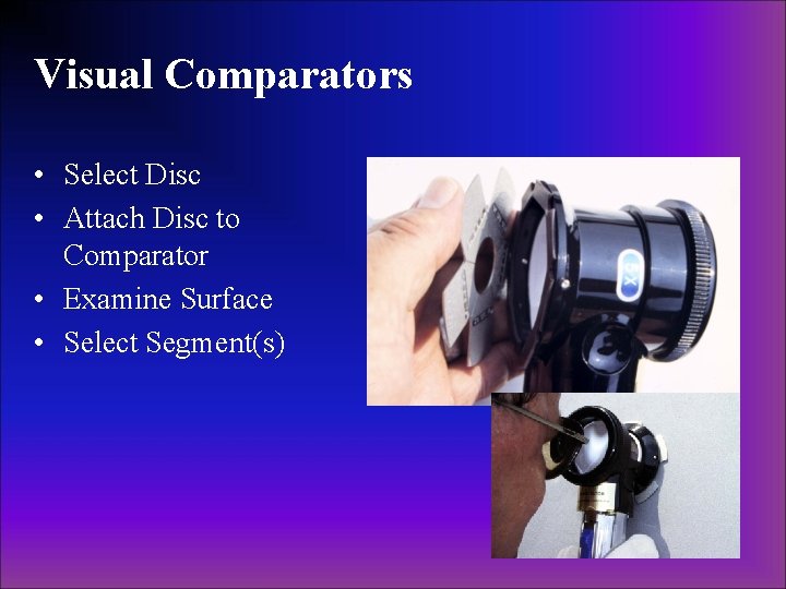 Visual Comparators • Select Disc • Attach Disc to Comparator • Examine Surface •