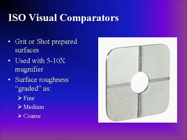 ISO Visual Comparators • Grit or Shot prepared surfaces • Used with 5 -10