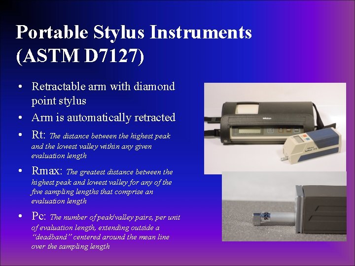 Portable Stylus Instruments (ASTM D 7127) • Retractable arm with diamond point stylus •
