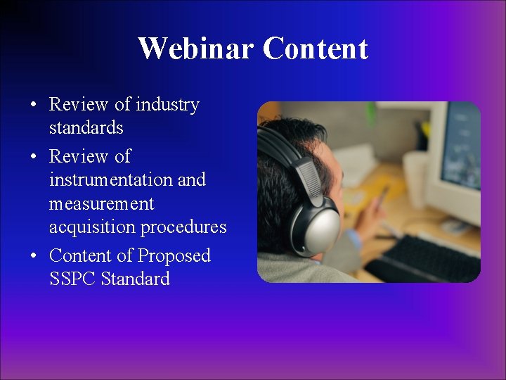 Webinar Content • Review of industry standards • Review of instrumentation and measurement acquisition