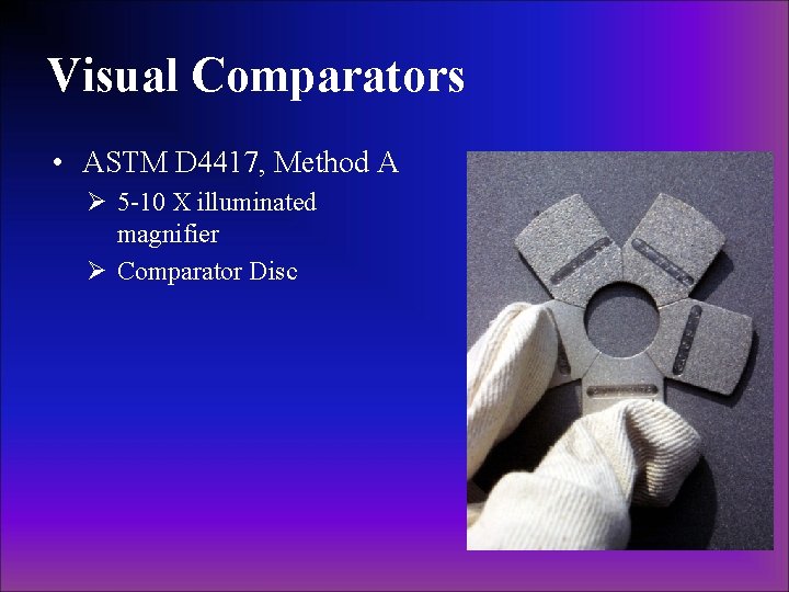 Visual Comparators • ASTM D 4417, Method A Ø 5 -10 X illuminated magnifier