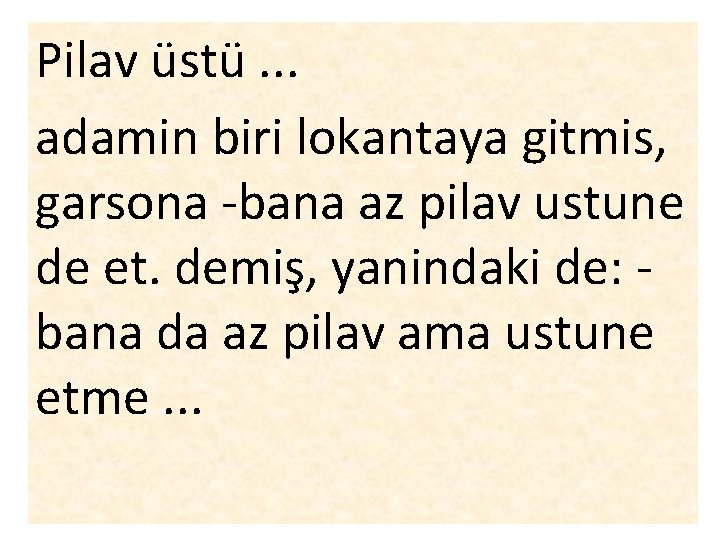 Pilav üstü. . . adamin biri lokantaya gitmis, garsona -bana az pilav ustune de