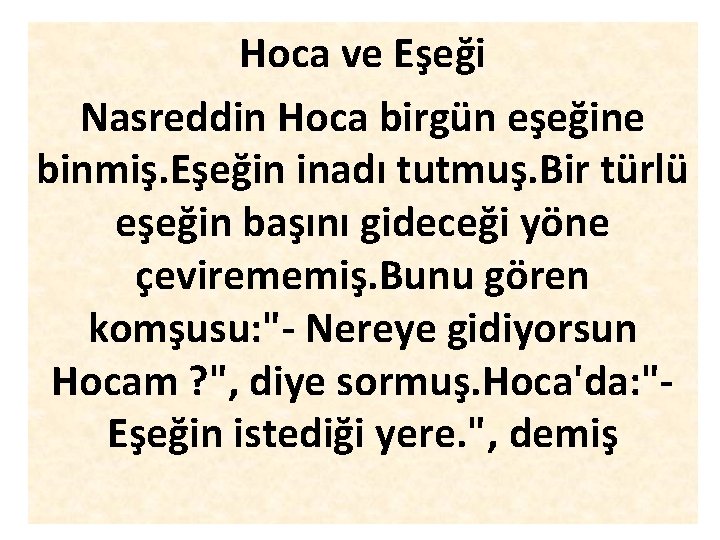 Hoca ve Eşeği Nasreddin Hoca birgün eşeğine binmiş. Eşeğin inadı tutmuş. Bir türlü eşeğin