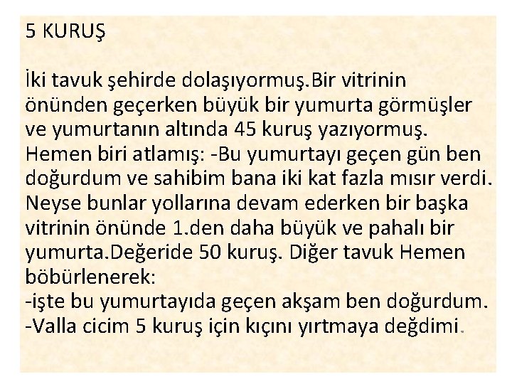 5 KURUŞ İki tavuk şehirde dolaşıyormuş. Bir vitrinin önünden geçerken büyük bir yumurta görmüşler