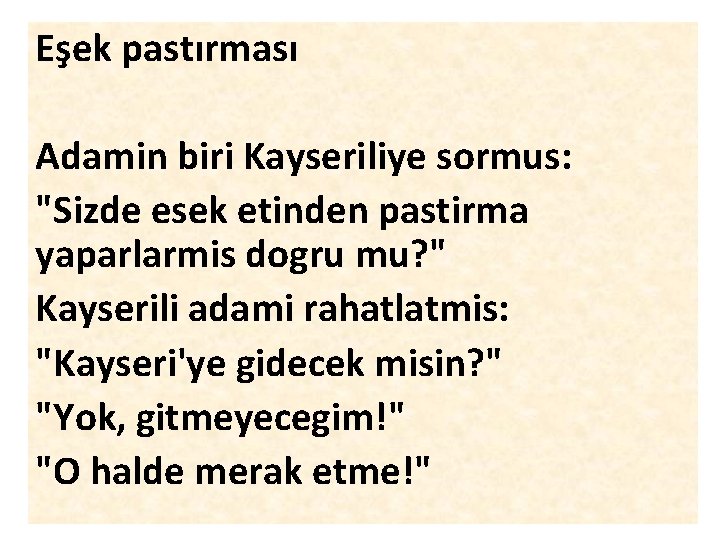 Eşek pastırması Adamin biri Kayseriliye sormus: "Sizde esek etinden pastirma yaparlarmis dogru mu? "