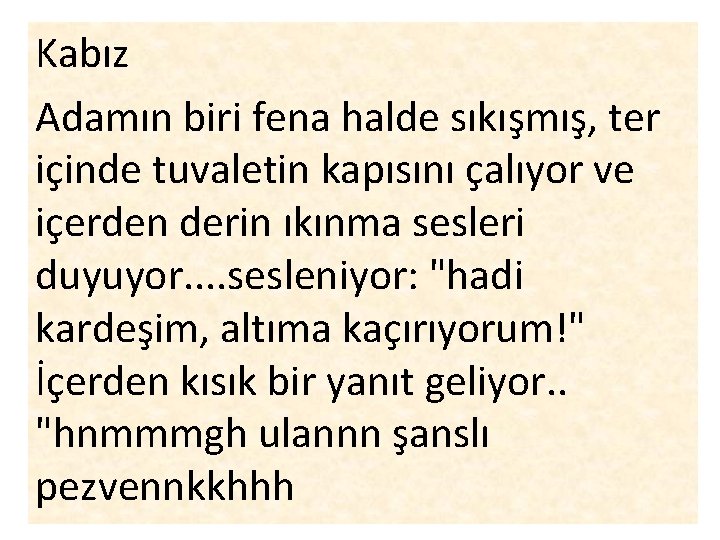 Kabız Adamın biri fena halde sıkışmış, ter içinde tuvaletin kapısını çalıyor ve içerden derin