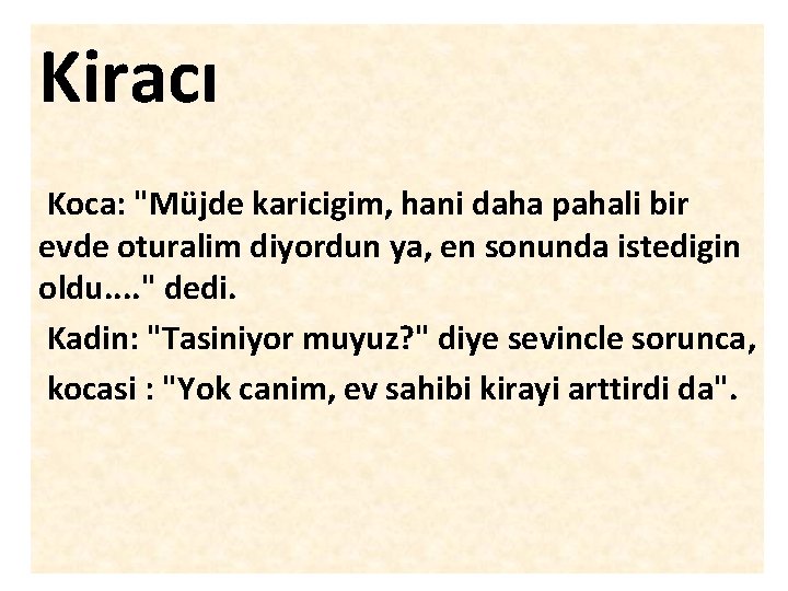 Kiracı Koca: "Müjde karicigim, hani daha pahali bir evde oturalim diyordun ya, en sonunda