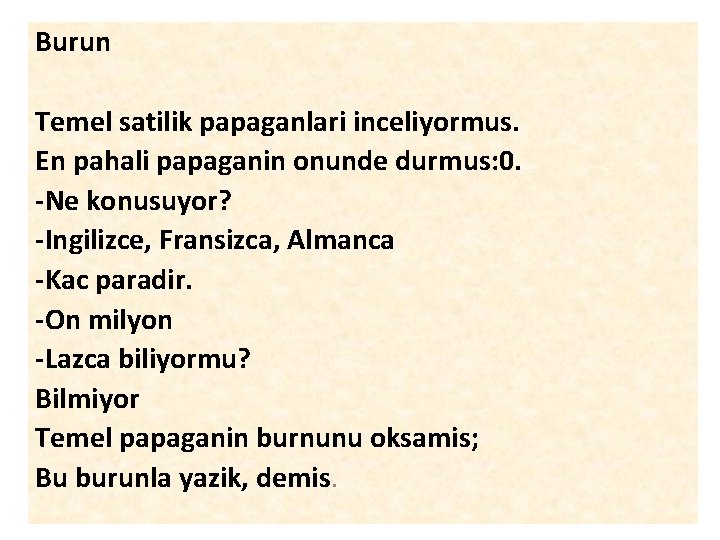 Burun Temel satilik papaganlari inceliyormus. En pahali papaganin onunde durmus: 0. -Ne konusuyor? -Ingilizce,