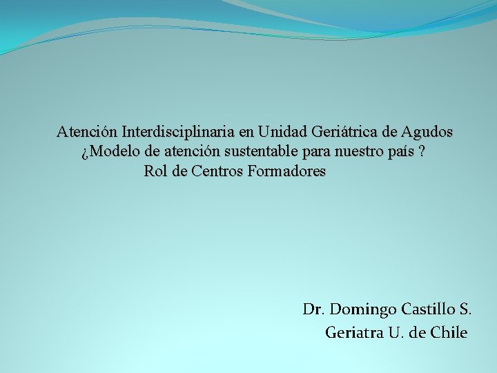 Atención Interdisciplinaria en Unidad Geriátrica de Agudos ¿Modelo de atención sustentable para nuestro país