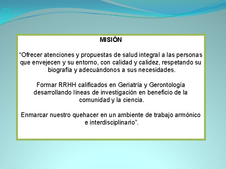 � MISIÓN “Ofrecer atenciones y propuestas de salud integral a las personas que envejecen