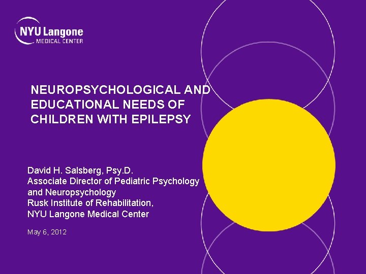 NEUROPSYCHOLOGICAL AND EDUCATIONAL NEEDS OF CHILDREN WITH EPILEPSY David H. Salsberg, Psy. D. Associate