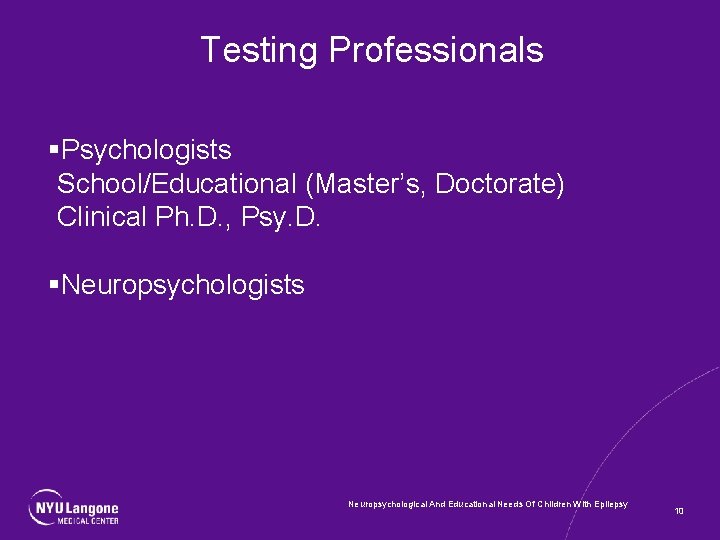Testing Professionals §Psychologists School/Educational (Master’s, Doctorate) Clinical Ph. D. , Psy. D. §Neuropsychologists Neuropsychological