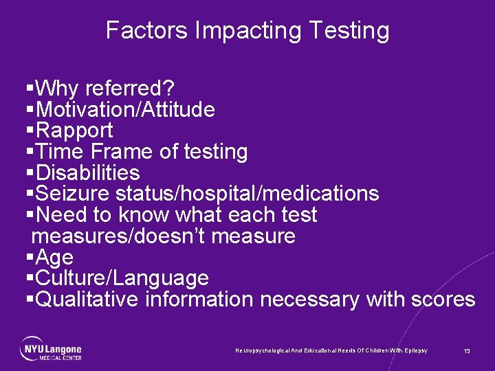 Factors Impacting Testing §Why referred? §Motivation/Attitude §Rapport §Time Frame of testing §Disabilities §Seizure status/hospital/medications