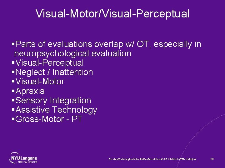 Visual-Motor/Visual-Perceptual §Parts of evaluations overlap w/ OT, especially in neuropsychological evaluation §Visual-Perceptual §Neglect /