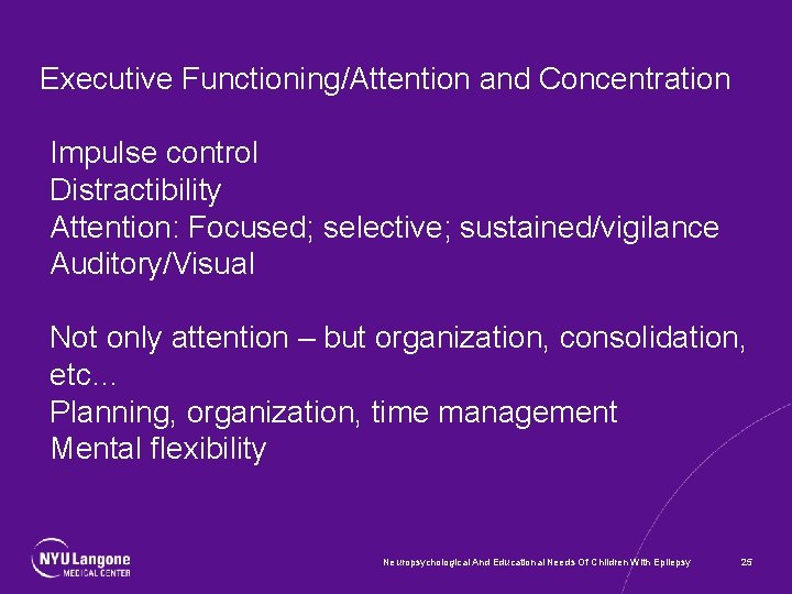 Executive Functioning/Attention and Concentration Impulse control Distractibility Attention: Focused; selective; sustained/vigilance Auditory/Visual Not only