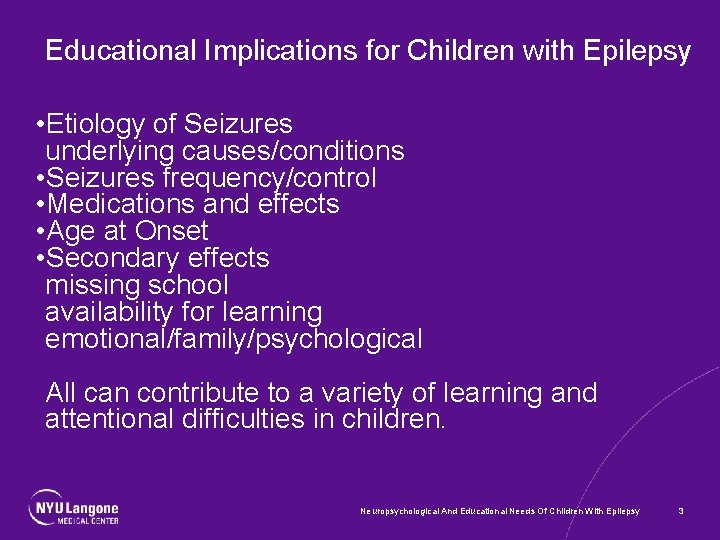 Educational Implications for Children with Epilepsy • Etiology of Seizures underlying causes/conditions • Seizures