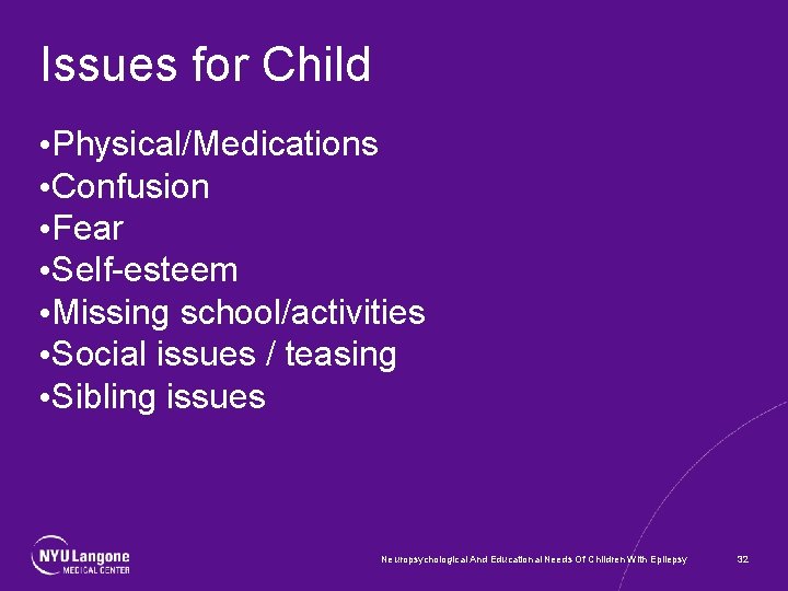 Issues for Child • Physical/Medications • Confusion • Fear • Self-esteem • Missing school/activities