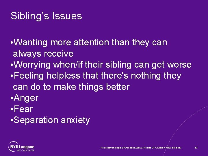 Sibling’s Issues • Wanting more attention than they can always receive • Worrying when/if