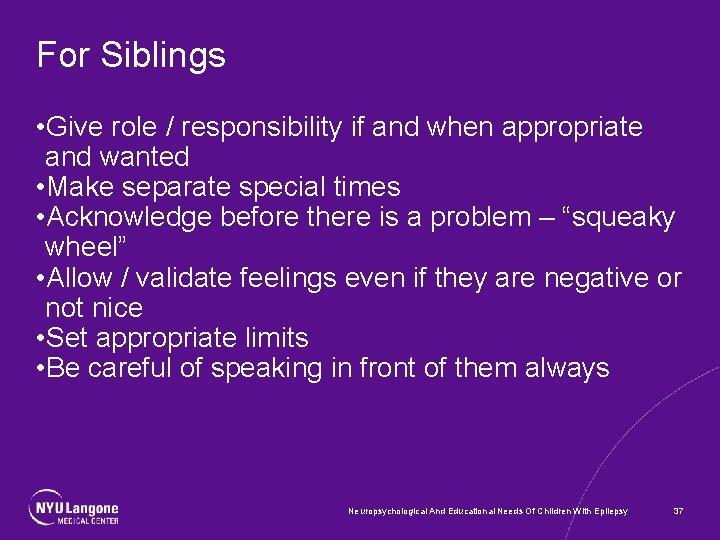 For Siblings • Give role / responsibility if and when appropriate and wanted •