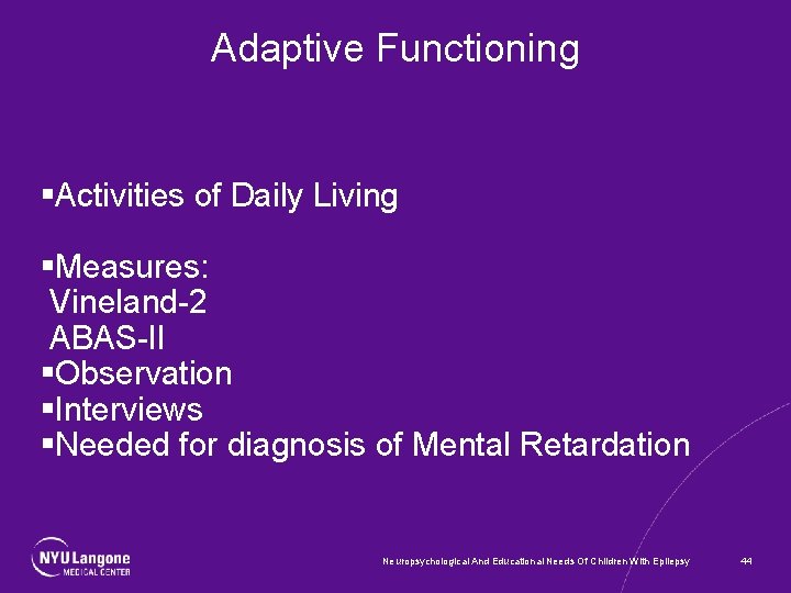Adaptive Functioning §Activities of Daily Living §Measures: Vineland-2 ABAS-II §Observation §Interviews §Needed for diagnosis