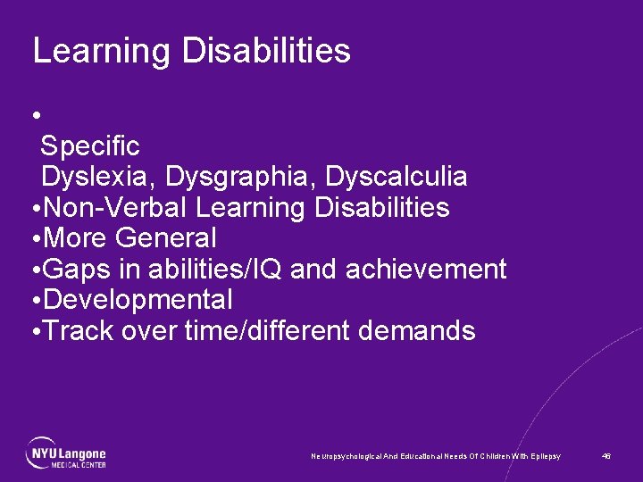 Learning Disabilities • Specific Dyslexia, Dysgraphia, Dyscalculia • Non-Verbal Learning Disabilities • More General