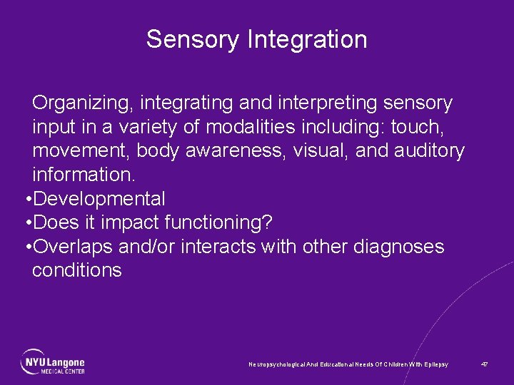 Sensory Integration Organizing, integrating and interpreting sensory input in a variety of modalities including:
