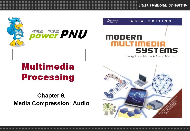 Pusan National University power PNU 세계로 미래로 Multimedia Processing Chapter 9. Media Compression: Audio